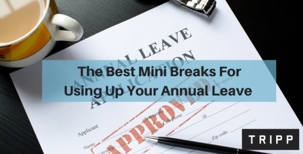 The Best Mini Breaks For Using Up Your Annual Leave