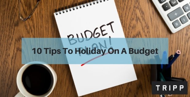 10 Tips to holiday on a budget